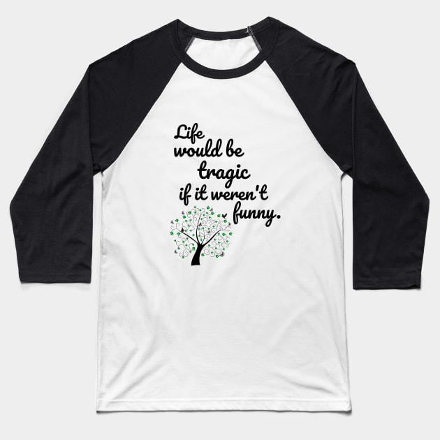 Life would be tragic if it weren't funny Baseball T-Shirt by cypryanus